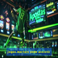 jogos.mortais onde assistir